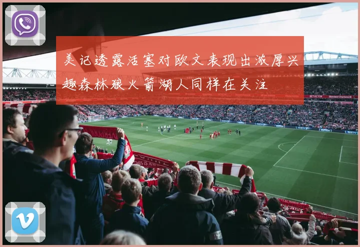 美记透露活塞对欧文表现出浓厚兴趣森林狼火箭湖人同样在关注