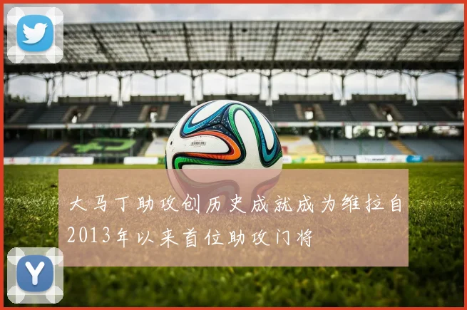 大马丁助攻创历史成就成为维拉自2013年以来首位助攻门将