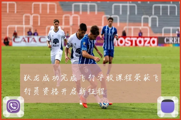 狄龙成功完成飞行学校课程荣获飞行员资格开启新征程